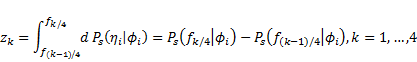 z subscript k end subscript equals integral subscript f subscript open parenthesis k minus 1 close parenthesis divided by 4 end subscript end subscript superscript f subscript k divided by 4 end subscript end superscript d P subscript s end subscript open parenthesis eta subscript i end subscript vertical line phi subscript i end subscript close parenthesis equals P subscript s end subscript open parenthesis f subscript k divided by 4 end subscript vertical line phi subscript I end subscript close parenthesis minus P subscript s end subscript open parenthesis f subscript open parenthesis k minus 1 close parenthesis divided by 4 end subscript vertical line phi subscript i end subscript close parenthesis comma k equals 1 comma dot dot dot comma 4